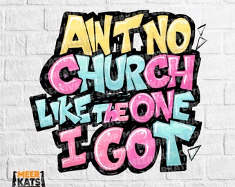 Ain&#39;t No Church Like The One I Got Png, Church Png, Religious Woman, Religious Png, Inspirational Png, Scripture Png, Funny Religious Png
