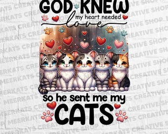 God Knew My Heart Needed Love So He Sent Me Cats PNG - Cute Cat Lover Digital Design for Sublimation