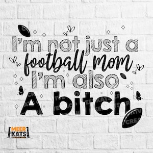I&#39;m Not Just A Football Mom I&#39;m Also A Bitch Svg, Funny Mom Svg, Popular Svg, Funny Adult Svg, Funny Quote Svg, Best Svg, Mama, Bitch Svg