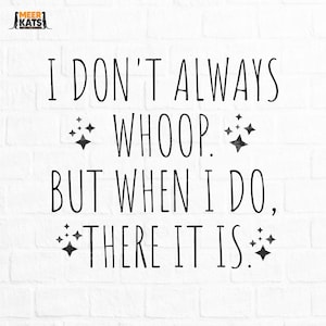 I Don&#39;t Always Whoop But When I Do There It Is Png, Funny Shirt Png,  Whoop Slang Png, Funny Saying Png, Funny Quote Png, Funny Sarcastic