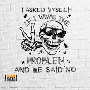 I Asked Myself If I Was The Problem And We Said No Svg, Sarcastic Svg, Popular Svg, Trendy Svg, Mom Saying Svg, Funny Adult Svg, Snarky Svg