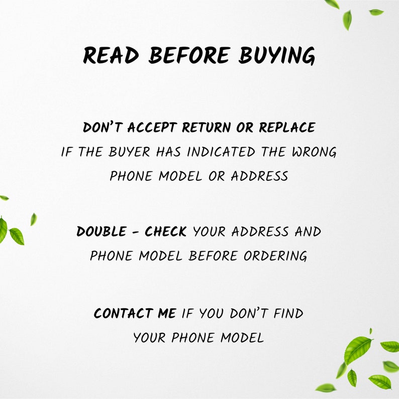 May include: White background with green leaves falling from the top. Text reads: "READ BEFORE BUYING", "DON'T ACCEPT RETURN OR REPLACE", "IF THE BUYER HAS INDICATED THE WRONG PHONE MODEL OR ADDRESS", "DOUBLE CHECK YOUR ADDRESS AND PHONE MODEL BEFORE ORDERING", "CONTACT ME IF YOU DON'T FIND YOUR PHONE MODEL".