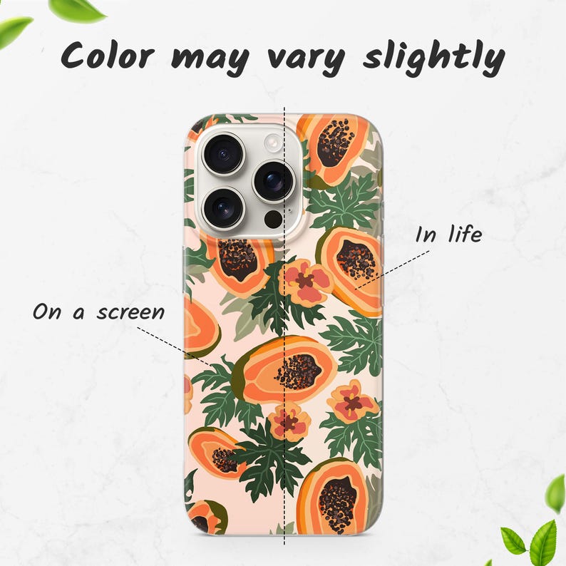 May include: A phone case featuring a papaya fruit design. The case has a light pink background with illustrations of papaya slices, green leaves, and orange flowers. The text "Color may vary slightly" is at the top. The text "On a screen" and "In life" are also present.