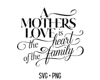 A mother's love is the heart of the family [mother quote, mother's day] (SVG, PNG Digital File Vector Graphic)