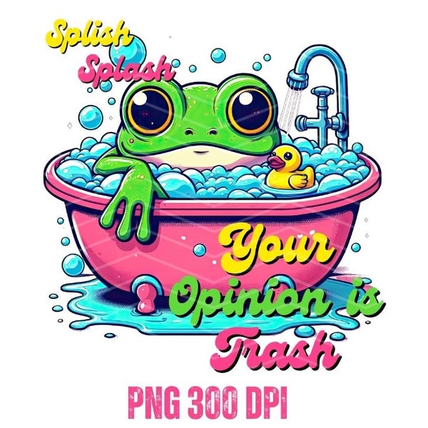 Splish Splash Your Opinion is Trash PNG-Froggy Sublimation Digital Design Download-funny png, adult humor png, sarcastic png, trendy png