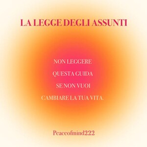 May include: A motivational poster with a gradient background of orange and pink. The text reads "LA LEGGE DEGLI ASSUNTI" in large letters at the top. Below the title, the text reads "NON LEGGERE QUESTA GUIDA SE NON VUOI CAMBIARE LA TUA VITA." The poster is signed "Peaceofmind222" at the bottom.