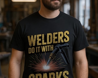 Welders Do It With Sparks T-Shirt | Funny Welding Tee, Gift for Him
