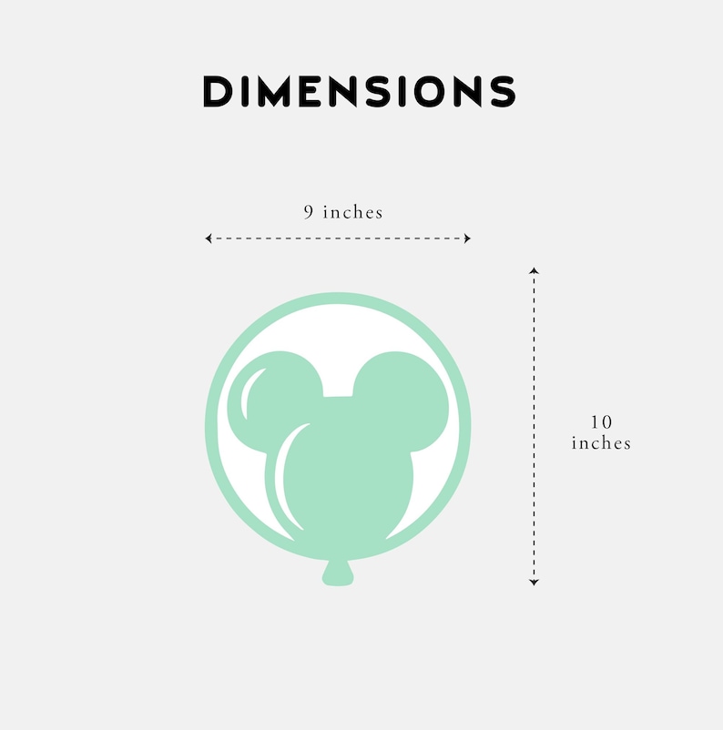 May include: A mint green Mickey Mouse-shaped balloon design with the word "DIMENSIONS" above it. The balloon is 9 inches wide and 10 inches tall.