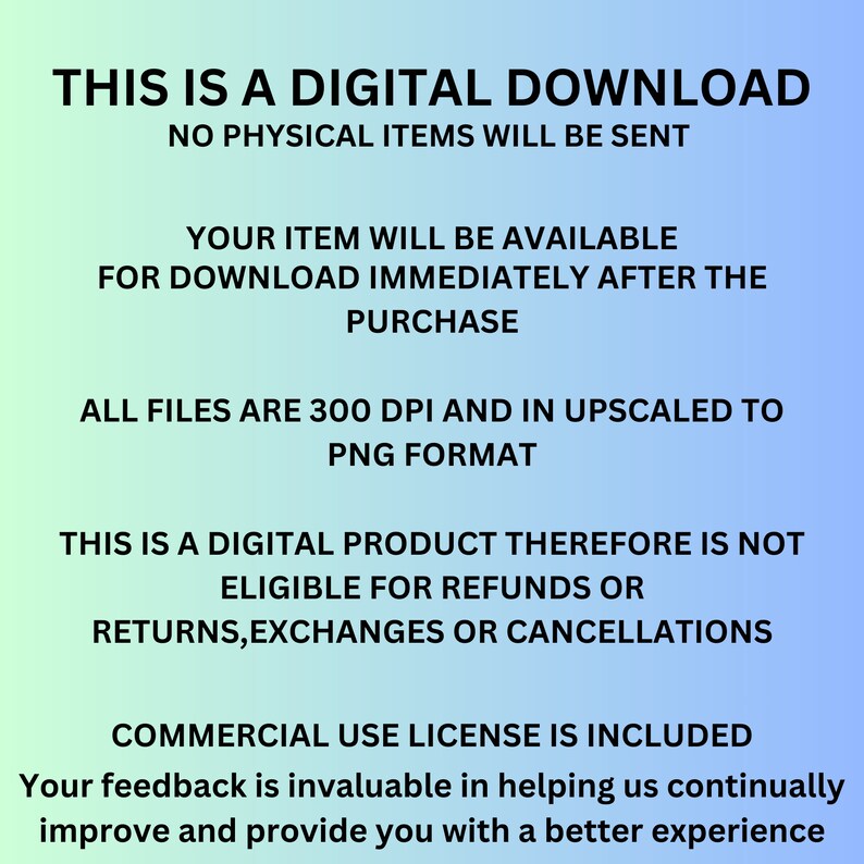 May include: Image with text on a gradient blue and green background. Text states: "THIS IS A DIGITAL DOWNLOAD", "NO PHYSICAL ITEMS WILL BE SENT", "YOUR ITEM WILL BE AVAILABLE FOR DOWNLOAD IMMEDIATELY AFTER THE PURCHASE".