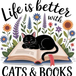 May include: A graphic featuring a black cat resting on an open book, surrounded by colorful flowers. The text reads "Life is better with CATS & BOOKS" in a whimsical font, perfect for cat and book lovers.
