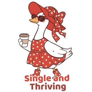 May include: A cartoon goose wearing a red polka dot dress, hat, and sunglasses, holding a coffee cup. The goose is walking and the text "Single and Thriving" is below the goose.