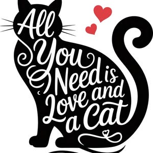 Op de afbeelding: Zwart katten silhouet met de witte tekst "All You Need is Love and a Cat". Twee rode harten staan boven de kat. De kat heeft snorharen en een gekrulde staart.