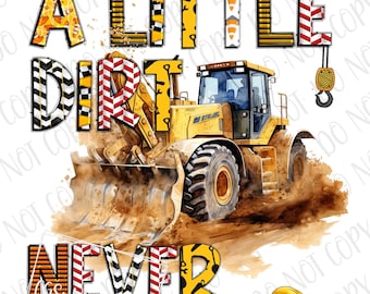 A Little Dirt Never Hurt PNG, Construction Sublimation, Digital Download, Bulldozer Loader png, Construction Truck Sublimation, Vehicles png