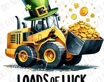 St. Patrick's Day Loader PNG, Loads Of Luck PNG Sublimation, Digital Download, Cute Irish Boys Gift, Lucky Construction Truck Digger PNG