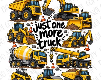 Just One More Truck PNG, Construction Truck Sublimation Design, Boys Digital Download, Kids Construction Shirt PNG, Excavator Dump Truck