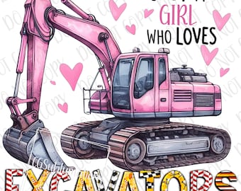 Excavator PNG Just A Girl Who Loves Excavators Sublimation, Pink Excavator Construction Truck PNG Excavator Print Trucks Toddler Excavator