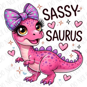 May include: A pink cartoon dinosaur with a purple bow and the words "SASSY-SAURUS". The dinosaur has large eyes, eyelashes, and purple spots. Pink hearts and stars surround the dinosaur, creating a playful design.