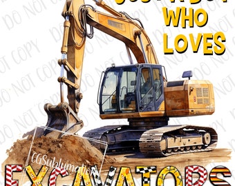 Excavator PNG, Just A Boy Who Loves Excavators Sublimation Commercial Use, Construction Truck PNG Excavator Print Trucks Boys Kids Excavator