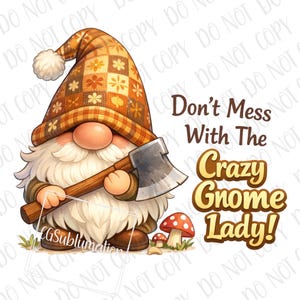 May include: A whimsical illustration of a garden gnome with a long white beard, holding an axe. The gnome wears a plaid hat and the text reads "Don't Mess With The Crazy Gnome Lady!" with mushrooms in the foreground.