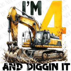 May include: A yellow excavator with a black cab is digging in the dirt. The number 4 is painted in yellow behind the excavator. The text "I'm 4 and diggin' it" is written in black below the excavator.