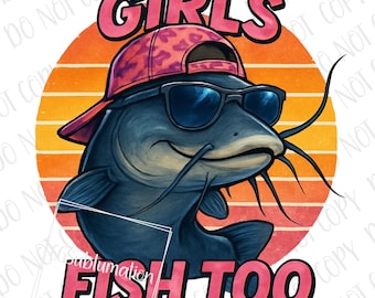 Girls Fish Too png, Catfish Fishing PNG, Catfish Sublimation, Fishing Catfish PNG Cute Southern Baby png Catfish Baby Western Fisherman Girl
