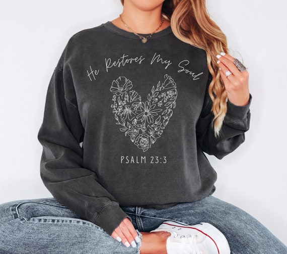 He Restores My Soul Psalm 23:3 Sweatshirt He Restores My Soul Psalm 23:3 Sweatshirt