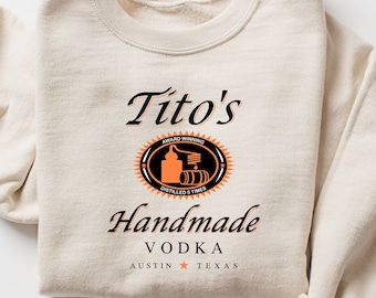 Tito Crewneck Sweatshirt, TITO&#39;S Handmade Vodka Sweatshirt, Austin Texas Label Sweater, Vodka Alcohol Sweatshirt, Tito&#39;s Fan Gift, Texan Tee