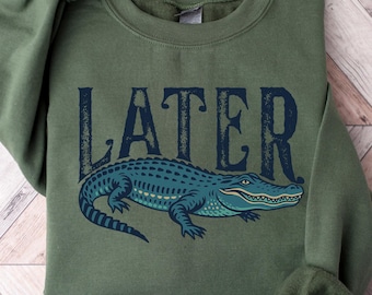 Later Gator Sweatshirt: Funny Alligator Humor, Sarcastic Tee
