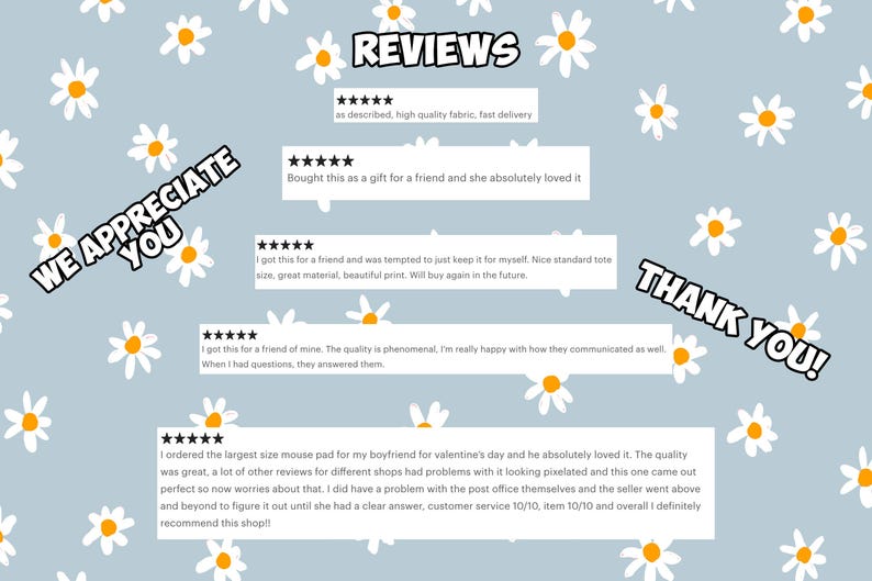 May include: A light blue background with white daisies and text that reads "WE APPRECIATE YOU" and "THANK YOU!" in a black and white font. The text "REVIEWS" is in a black font. There are five-star reviews with text describing the products and customer service.