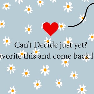 May include: A red heart with a curved black arrow pointing to the right. The text "Can't Decide just yet? Favourite this and come back later." is below the heart. The background is light blue with a pattern of white daisies.