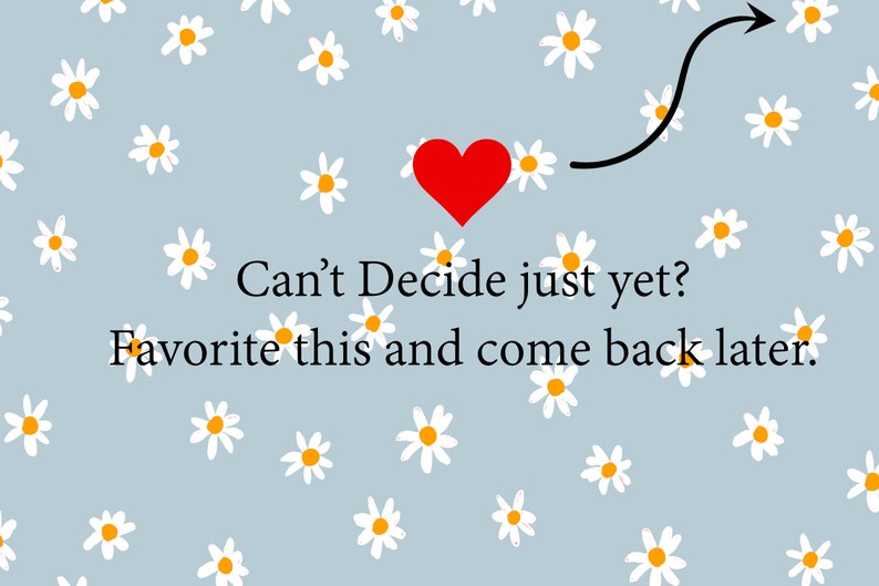 May include: A red heart with a curved black arrow pointing to the right. The text "Can't Decide just yet? Favourite this and come back later." is below the heart. The background is light blue with a pattern of white daisies.