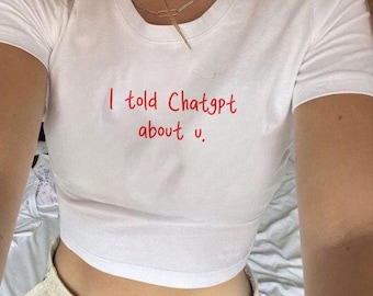 I Told Chatgpt About You - Funny Baby Tee, Y2K Baby Tee, Best Baby Tee, Baby Tee, Aesthetic Baby Tee