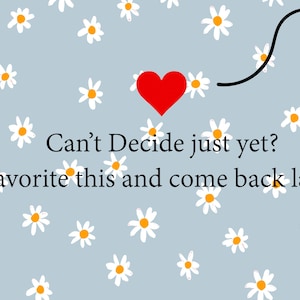 May include: A blue background with white daisies scattered across the surface. A red heart is in the center of the image with a black arrow pointing to the right. The text "Can't Decide just yet? Favorite this and come back later." is below the heart.