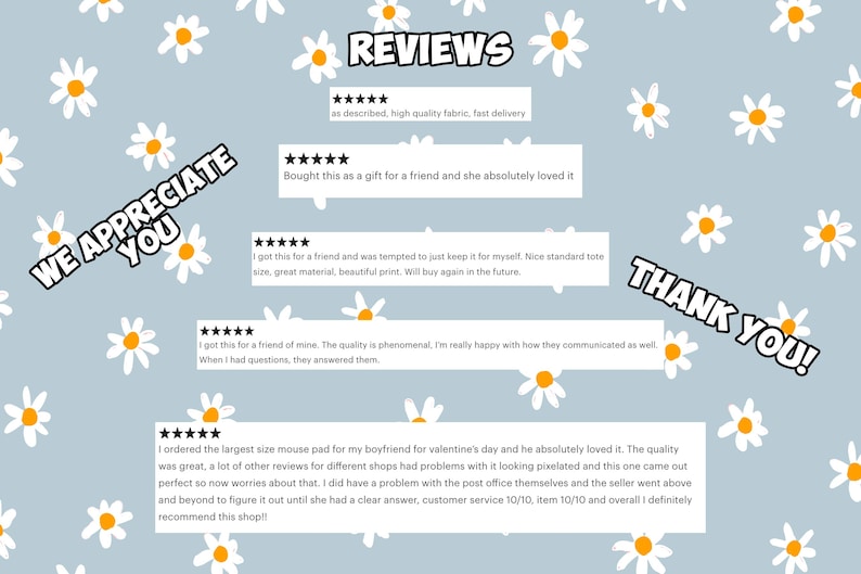 May include: A light blue background with white daisies and text that reads "WE APPRECIATE YOU" and "THANK YOU!" in a black and white font. The text "REVIEWS" is in a black font. There are five-star reviews with text describing the products and customer service.