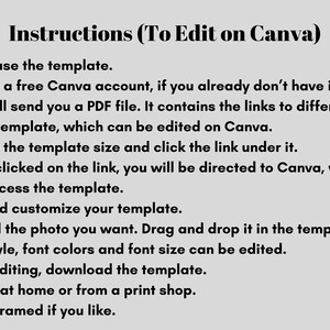 May include: Instructions on how to edit a template on Canva. The steps include purchasing the template, creating a free Canva account, downloading a PDF file with links to different sizes of the template, deciding on a template size, clicking the link, editing the template, uploading a photo, customizing the template, downloading the template, printing it, and framing it.