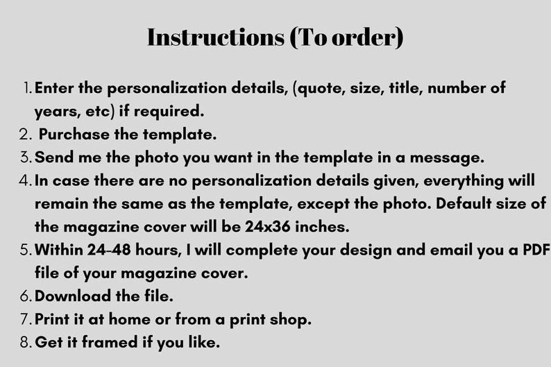 May include: Instructions for ordering a personalized magazine cover.  Enter personalization details, purchase the template, send a photo, and download the PDF file. The default size is 24x36 inches.