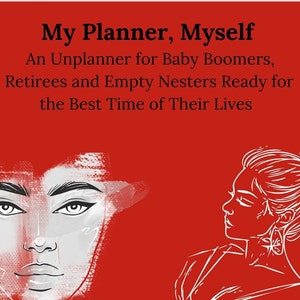 May include: A red background with white text that reads "My Planner, Myself An Unplanner for Baby Boomers, Retirees and Empty Nesters Ready for the Best Time of Their Lives". There are two white line drawings of women's faces on the left and right sides of the image.