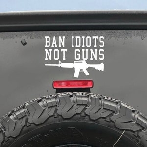 Ban Idiots Not Guns, Rifle Second Amendment Decal, Gun Enthusiast Decal