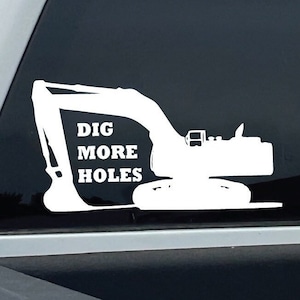 Dig More Holes Excavator Decal | Heavy Equipment Sticker | Construction Motivation | Car Window Decal | Contractor Gift
