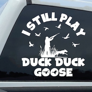 I Still Play Duck Duck Goose Decal | Duck Hunter with Dog Sticker | Funny Hunting Vinyl Decal | Waterfowl Hunting Decor | Hunter Gift