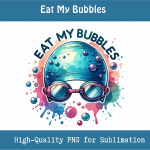 May include: A watercolor illustration of a blue swimming cap with pink goggles and the text "Eat My Bubbles" in a colorful font.