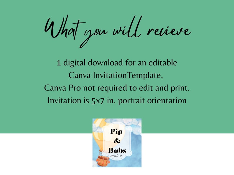 May include: A digital download for an editable Canva invitation template. The template features a hot air balloon with the text "Pip & Bubs print co" and is 5x7 inches in portrait orientation. Canva Pro is not required to edit and print.