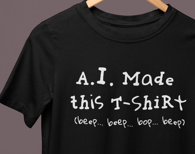 A.I. Made This T-Shirt -AI Funny Shirt || A.I. Humor T-Shirt, Artificial Intelligence Tee, Technology Shirt, Hi Tech T-shirt, Joke Apparel