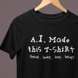 A.I. Made This T-Shirt -AI Funny Shirt || A.I. Humor T-Shirt, Artificial Intelligence Tee, Technology Shirt, Hi Tech T-shirt, Joke Apparel