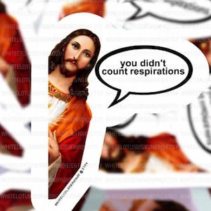 May include: A sticker featuring a religious figure with long brown hair and a beard, wearing a red and white robe. A speech bubble says "you didn't count respirations."