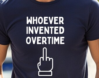 May include: A navy blue t-shirt with the text "WHOEVER INVENTED OVERTIME" and a white middle finger graphic.