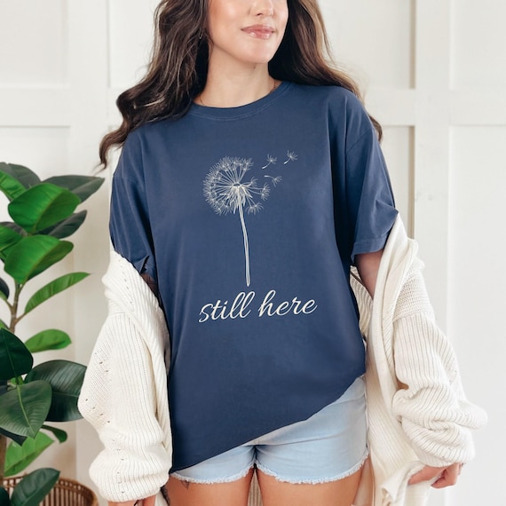 Dandelion "Still Here" Shirt, Comfort Colors Floral Graphic Tee