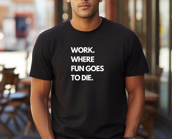 Hilarious Work Parody Shirt - Sarcastic Tshirt, Work Shirt, Funny T-shirt, Funny Gift, Sarcasm Shirt, Office Humor Shirt, Funny Saying Tee