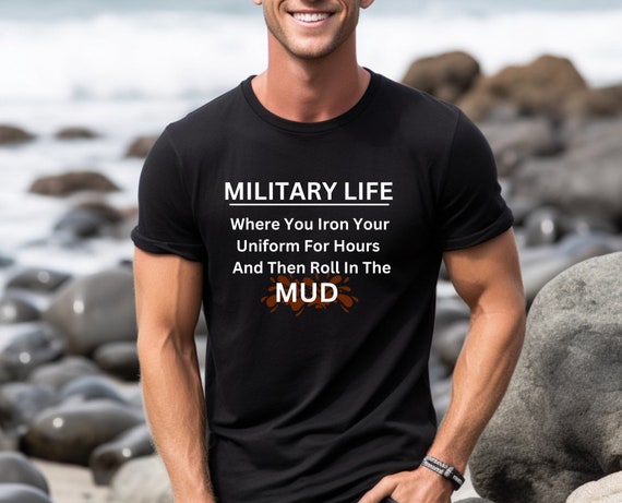 Funny Military Quote Shirt: 'Military Life' - Ironed Uniforms and Mud Rolling