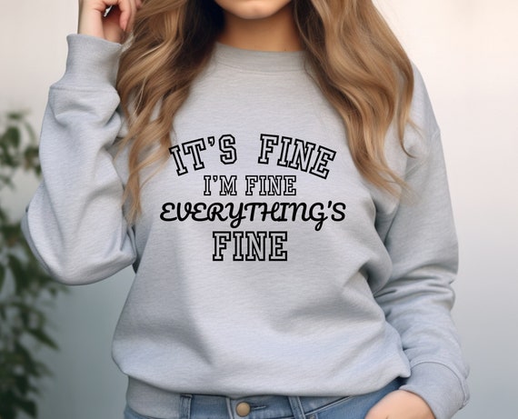Sassy Sweatshirt - Stay Warm with the 'Everything's Fine' Motto